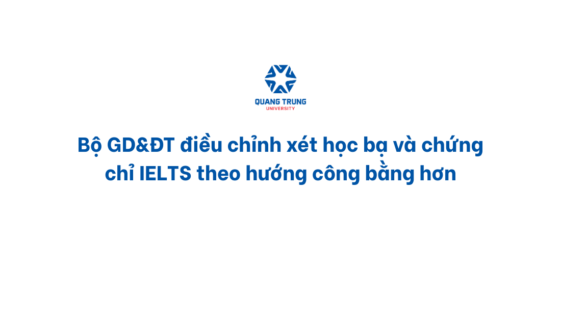 Bộ GD&ĐT điều chỉnh xét học bạ và chứng chỉ IELTS theo hướng công bằng hơn